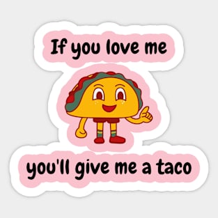 If you love me you'll give me a taco Sticker